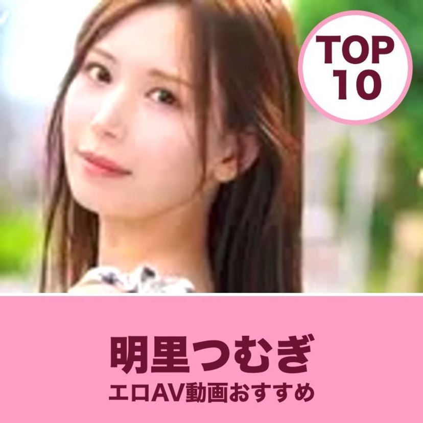 明里つむぎのエロAV動画おすすめランキング10選｜サンプル画像