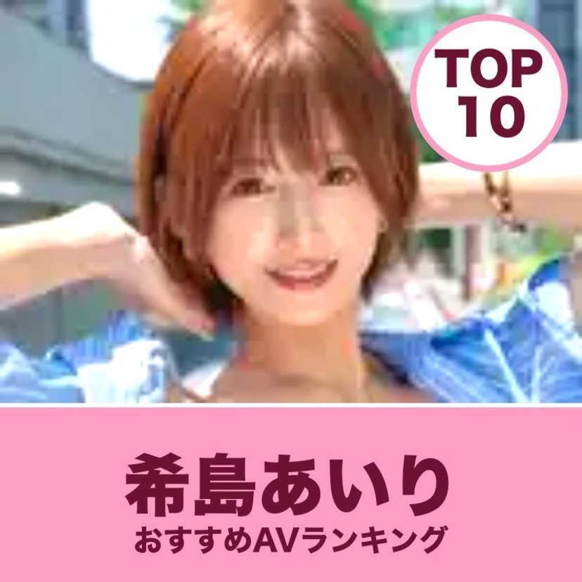 希島あいりのおすすめAV10選｜レビュー数で選ぶ人気作と無料サンプル
