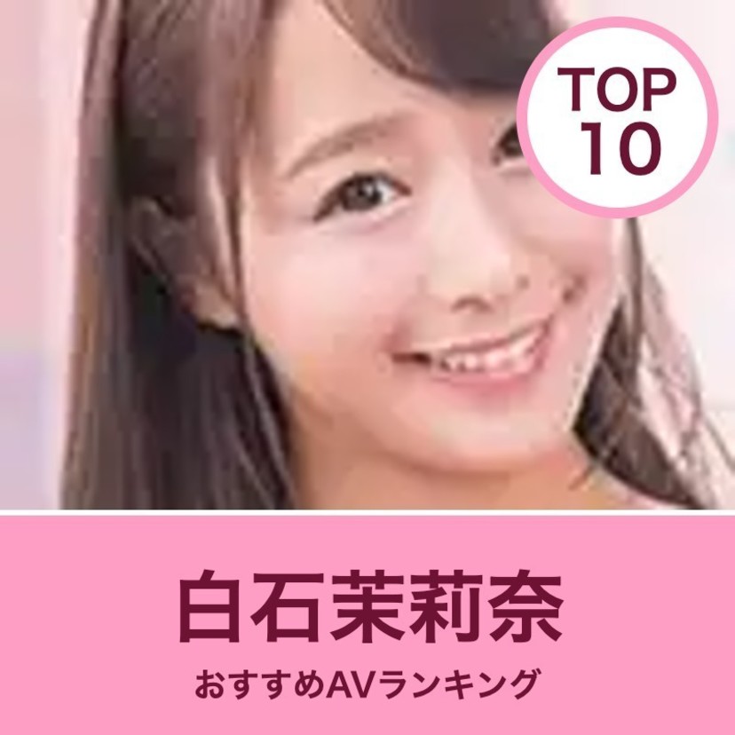 白石茉莉奈のエロAV動画おすすめランキング10選｜無料サンプル・VR作品